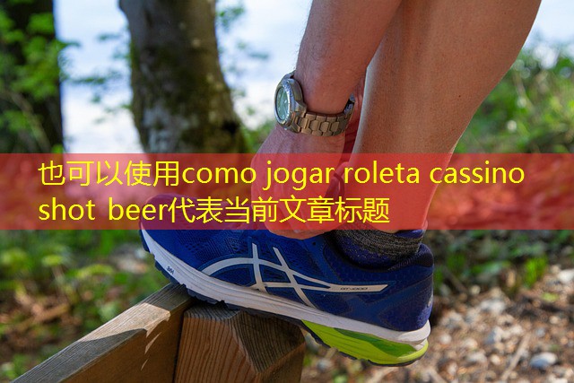 como jogar roleta cassino shot beer